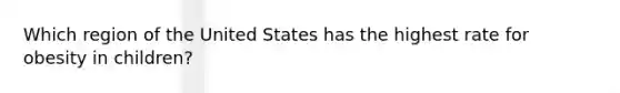 Which region of the United States has the highest rate for obesity in children?