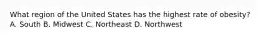 What region of the United States has the highest rate of obesity? A. South B. Midwest C. Northeast D. Northwest