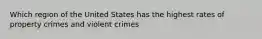 Which region of the United States has the highest rates of property crimes and violent crimes