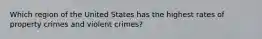 Which region of the United States has the highest rates of property crimes and violent crimes?