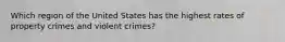 Which region of the United States has the highest rates of property crimes and violent crimes?​