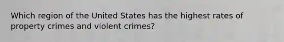 Which region of the United States has the highest rates of property crimes and violent crimes?​