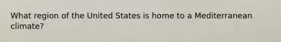 What region of the United States is home to a Mediterranean climate?