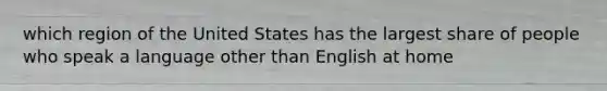 which region of the United States has the largest share of people who speak a language other than English at home