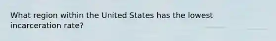 What region within the United States has the lowest incarceration rate?