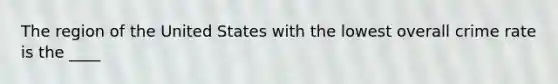 The region of the United States with the lowest overall crime rate is the ____