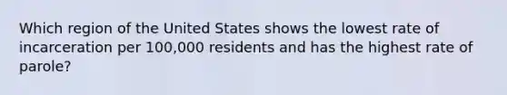 Which region of the United States shows the lowest rate of incarceration per 100,000 residents and has the highest rate of parole?