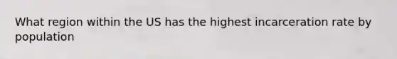 What region within the US has the highest incarceration rate by population