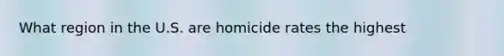 What region in the U.S. are homicide rates the highest