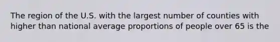 The region of the U.S. with the largest number of counties with higher than national average proportions of people over 65 is the