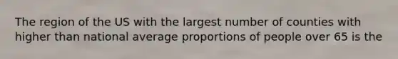 The region of the US with the largest number of counties with higher than national average proportions of people over 65 is the