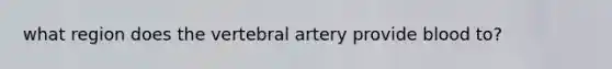 what region does the vertebral artery provide blood to?