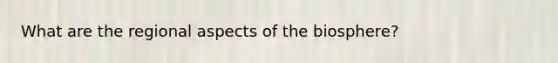 What are the regional aspects of the biosphere?