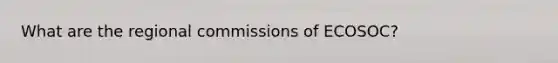 What are the regional commissions of ECOSOC?