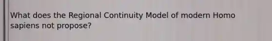 What does the Regional Continuity Model of modern Homo sapiens not propose?