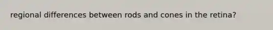 regional differences between rods and cones in the retina?