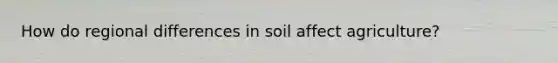 How do regional differences in soil affect agriculture?