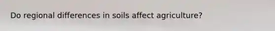Do regional differences in soils affect agriculture?