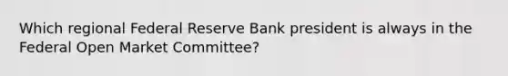 Which regional Federal Reserve Bank president is always in the Federal Open Market Committee?