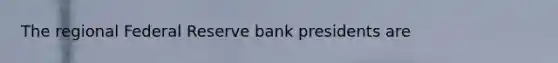 The regional Federal Reserve bank presidents are