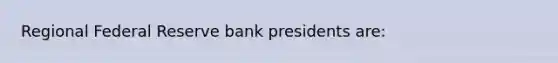 Regional Federal Reserve bank presidents are: