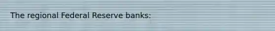 The regional Federal Reserve banks: