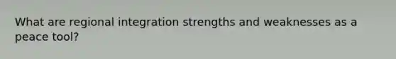 What are regional integration strengths and weaknesses as a peace tool?