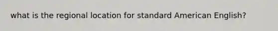 what is the regional location for standard American English?