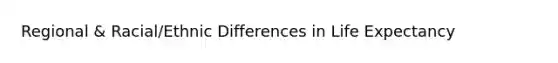 Regional & Racial/Ethnic Differences in Life Expectancy