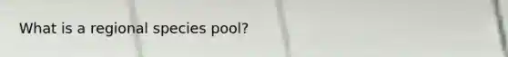 What is a regional species pool?