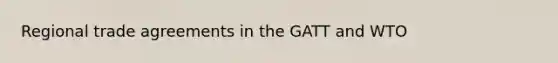 Regional trade agreements in the GATT and WTO