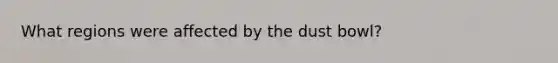 What regions were affected by the dust bowl?