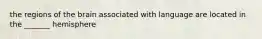 the regions of the brain associated with language are located in the _______ hemisphere
