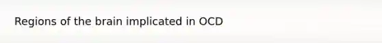 Regions of the brain implicated in OCD