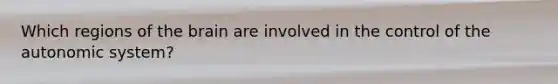 Which regions of the brain are involved in the control of the autonomic system?