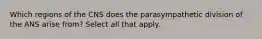 Which regions of the CNS does the parasympathetic division of the ANS arise from? Select all that apply.