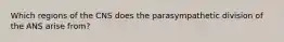 Which regions of the CNS does the parasympathetic division of the ANS arise from?