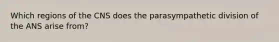 Which regions of the CNS does the parasympathetic division of the ANS arise from?