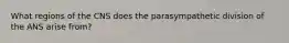 What regions of the CNS does the parasympathetic division of the ANS arise from?