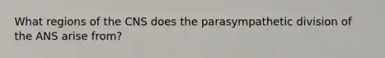 What regions of the CNS does the parasympathetic division of the ANS arise from?