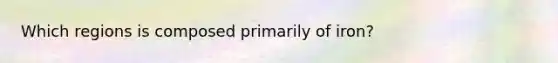 Which regions is composed primarily of iron?
