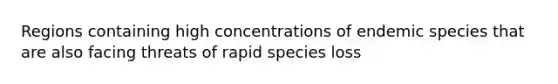 Regions containing high concentrations of endemic species that are also facing threats of rapid species loss