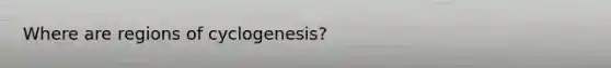 Where are regions of cyclogenesis?