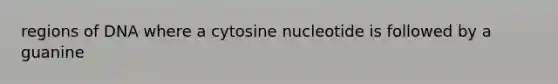 regions of DNA where a cytosine nucleotide is followed by a guanine