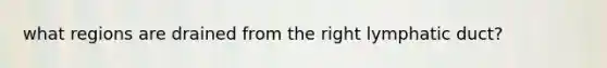 what regions are drained from the right lymphatic duct?