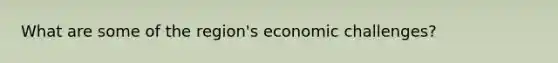 What are some of the region's economic challenges?