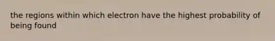 the regions within which electron have the highest probability of being found