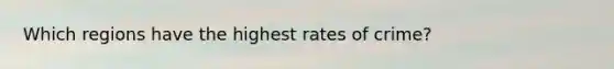 Which regions have the highest rates of crime?