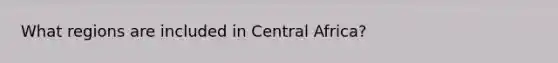 What regions are included in Central Africa?