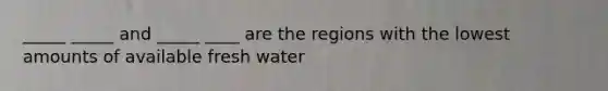 _____ _____ and _____ ____ are the regions with the lowest amounts of available fresh water